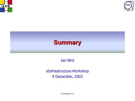 CERN Summary Ian Bird eInfrastructure Workshop 9 December, 2003.
