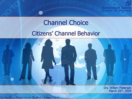 Channel Choice Citizens’ Channel Behavior Drs. Willem Pieterson March 26 th, 2009.