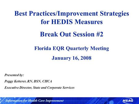 Presented by: Peggy Ketterer, RN, BSN, CHCA Executive Director, State and Corporate Services Best Practices/Improvement Strategies for HEDIS Measures Break.