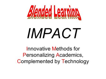IMPACT Innovative Methods for Personalizing Academics, Complemented by Technology.