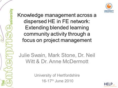 Knowledge management across a dispersed HE in FE network: Extending blended learning community activity through a focus on project management Julie Swain,