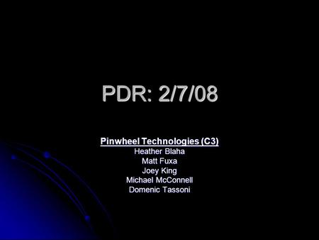 PDR: 2/7/08 Pinwheel Technologies (C3) Heather Blaha Matt Fuxa Joey King Michael McConnell Domenic Tassoni.