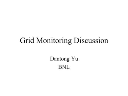 Grid Monitoring Discussion Dantong Yu BNL. Overview Goal Concept Types of sensors User Scenarios Architecture Near term project Discuss topics.