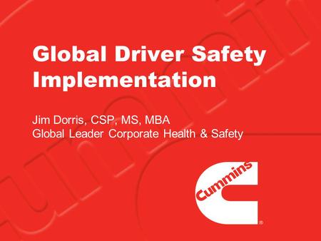 Global Driver Safety Implementation Jim Dorris, CSP, MS, MBA Global Leader Corporate Health & Safety.