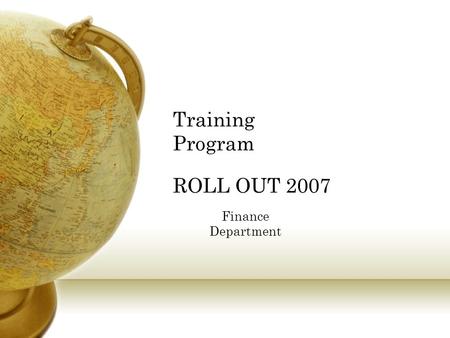 Training Program ROLL OUT 2007 Finance Department.