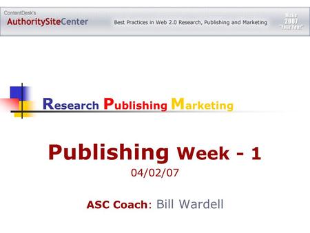 Publishing Week - 1 04/02/07 ASC Coach: Bill Wardell R esearch P ublishing M arketing.