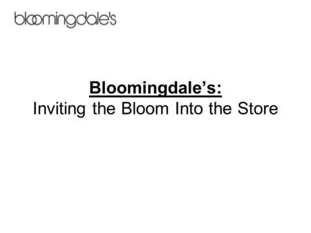 Bloomingdale’s: Inviting the Bloom Into the Store.