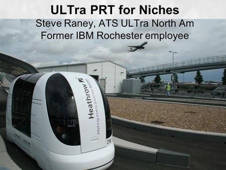 ULTra PRT for Niches Steve Raney, ATS ULTra North Am Former IBM Rochester employee.