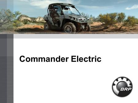 Commander Electric. 2 Commander Electric platform objectives The E SSV is a side by side vehicle, design and built on the Commander platform, having.
