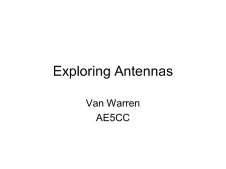 Exploring Antennas Van Warren AE5CC. Exploring Antennas: Pattern D esign S imulate M easure R efine.
