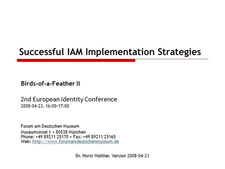 Successful IAM Implementation Strategies Birds-of-a-Feather II 2nd European Identity Conference 2008-04-23, 16:00-17:00 Forum am Deutschen Museum Museumsinsel.