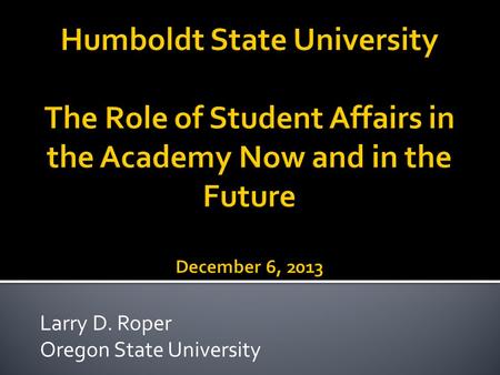 Larry D. Roper Oregon State University.  Who are we?  Where are we?  Why are we here?  What must we get done?