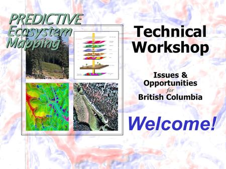 Technical Workshop Issues & Opportunities for British Columbia Welcome!