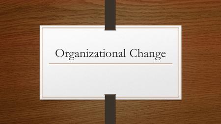 Organizational Change. Innovation HAS TO HAPPEN. What happens if change is planned and no one wants to follow it?