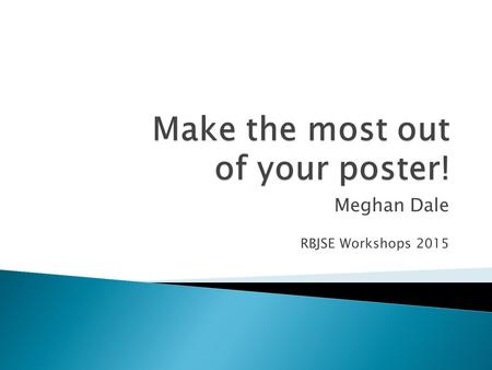 Meghan Dale RBJSE Workshops 2015. More up front planning to put together than a paper presentation or a roundtable. Get immediate feedback on your research...