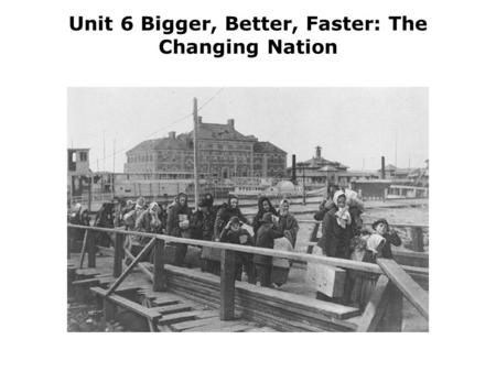 Unit 6 Bigger, Better, Faster: The Changing Nation