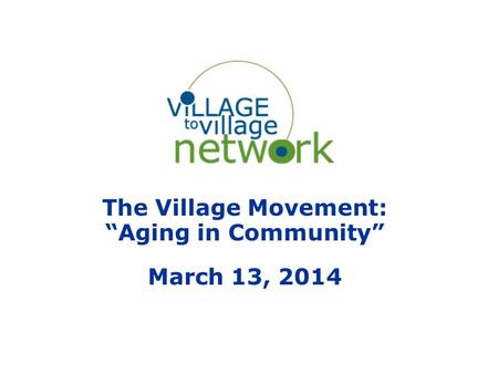 The Village Movement: “Aging in Community” March 13, 2014.