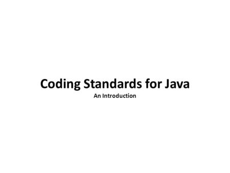 Coding Standards for Java An Introduction. Why Coding Standards are Important? Coding Standards lead to greater consistency within your code and the code.