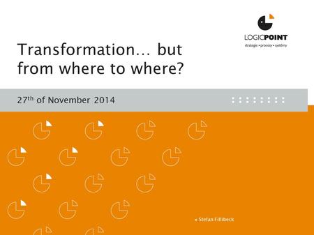 Zápatí prezentace 1 Transformation… but from where to where? 27 th of November 2014 ∙Stefan Fillibeck.