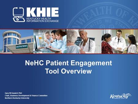 NeHC Patient Engagement Tool Overview Gary W Ozanich PhD Chair, Business Development & Finance Committee Northern Kentucky University.