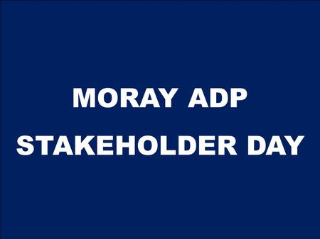 MORAY ADP STAKEHOLDER DAY. About us Set up in 1985 by the Trustee Savings Bank Group; One of four independent charitable trusts Distributing 1% of the.