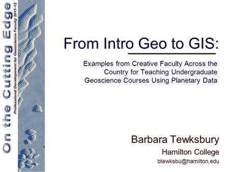 From Intro Geo to GIS: Barbara Tewksbury Hamilton College Examples from Creative Faculty Across the Country for Teaching Undergraduate.