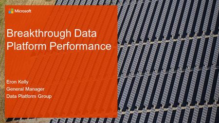 Eron Kelly General Manager Data Platform Group. Unlocking Insights on Any Data Breakthrough Data Platform Performance with SQL Server 2014 Enabling Familiar,
