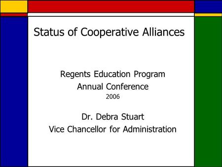 Status of Cooperative Alliances Regents Education Program Annual Conference 2006 Dr. Debra Stuart Vice Chancellor for Administration.