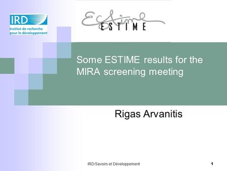 IRD/Savoirs et Développement 1 Some ESTIME results for the MIRA screening meeting Rigas Arvanitis.