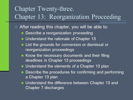 Chapter Twenty-three. Chapter 13: Reorganization Proceeding After reading this chapter, you will be able to: Describe a reorganization proceeding Understand.