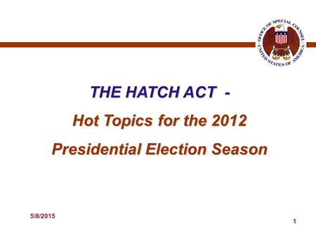 5/8/2015 1 THE HATCH ACT - Hot Topics for the 2012 Presidential Election Season.