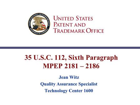 35 U.S.C. 112, Sixth Paragraph MPEP 2181 – 2186 Jean Witz Quality Assurance Specialist Technology Center 1600.
