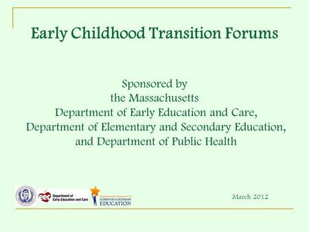 Early Childhood Transition Forums Sponsored by the Massachusetts Department of Early Education and Care, Department of Elementary and Secondary Education,