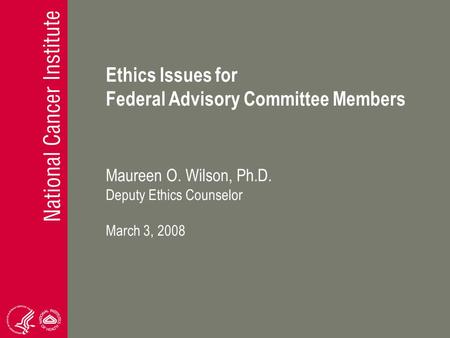 Ethics Issues for Federal Advisory Committee Members Maureen O. Wilson, Ph.D. Deputy Ethics Counselor March 3, 2008.