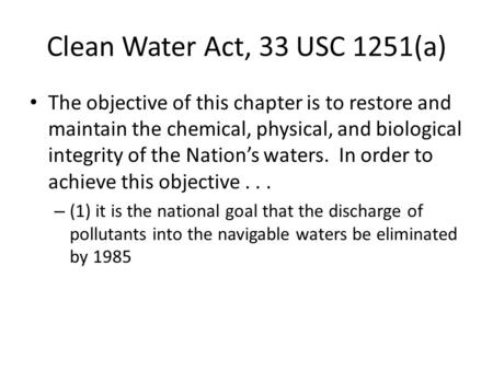 Clean Water Act, 33 USC 1251(a) The objective of this chapter is to restore and maintain the chemical, physical, and biological integrity of the Nation’s.