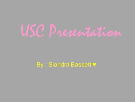 USC Presentation By : Siandra Bassett ♥. School Name/Location The school name is University of Southern California. It’s located in Los Angeles, California.