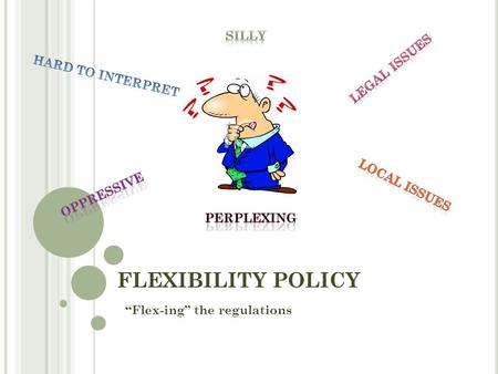 FLEXIBILITY POLICY “Flex-ing” the regulations. What it is AAHRPP and University of M original pushers Why It is within regs,why, highlights of our policy.