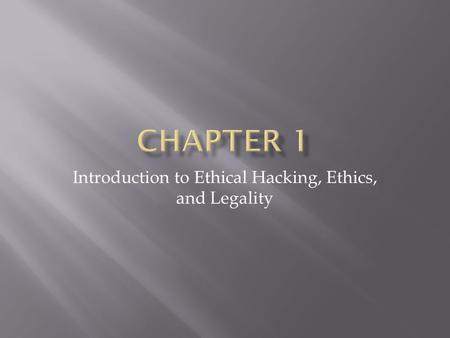 Introduction to Ethical Hacking, Ethics, and Legality.