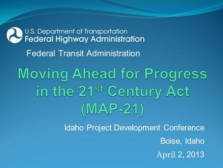 Idaho Project Development Conference Boise, Idaho April 2, 2013 Federal Transit Administration.