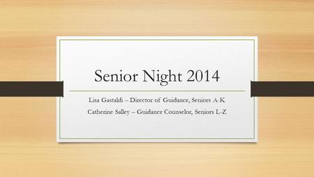Senior Night 2014 Lisa Gastaldi – Director of Guidance, Seniors A-K Catherine Salley – Guidance Counselor, Seniors L-Z.