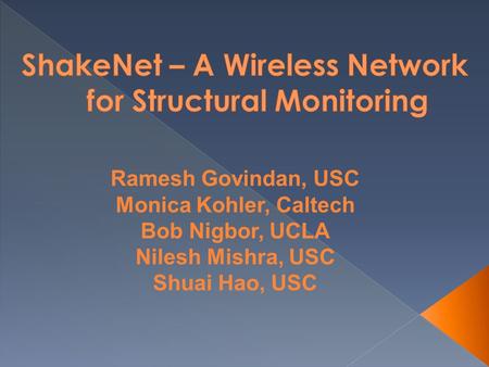 Ramesh Govindan, USC Monica Kohler, Caltech Bob Nigbor, UCLA Nilesh Mishra, USC Shuai Hao, USC.