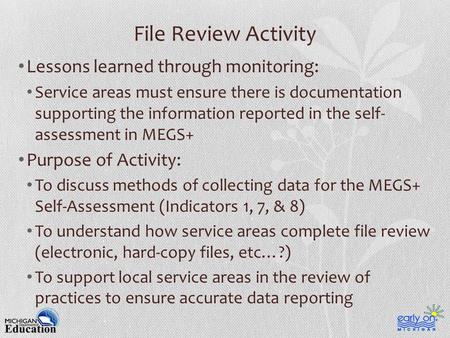 File Review Activity Lessons learned through monitoring: Service areas must ensure there is documentation supporting the information reported in the self-