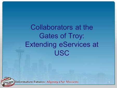 1 Collaborators at the Gates of Troy: Extending eServices at USC.