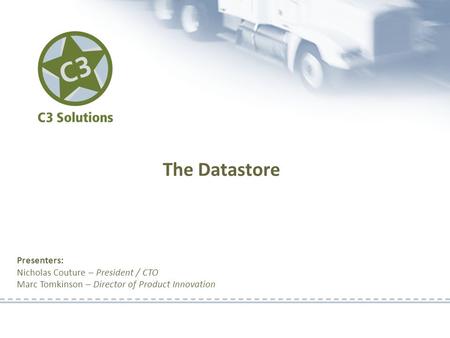The Datastore Presenters: Nicholas Couture – President / CTO Marc Tomkinson – Director of Product Innovation.