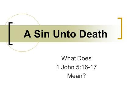 A Sin Unto Death What Does 1 John 5:16-17 Mean?. Background: I John 5:14-17 John is addressing prayer requests in the immediate context; note the word.