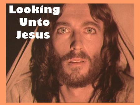 Looking Unto Jesus. What if? We were created to need Him It’s not difficult to live the Christian life, it’s impossible without Jesus Christ.”