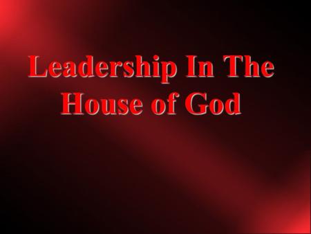 Leadership In The House of God. “And if it seem evil unto you to serve the LORD, choose you this day whom ye will serve; whether the gods which your fathers.
