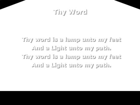 Thy word is a lamp unto my feet And a Light unto my path. Thy word is a lamp unto my feet And a Light unto my path. Thy word is a lamp unto my feet And.