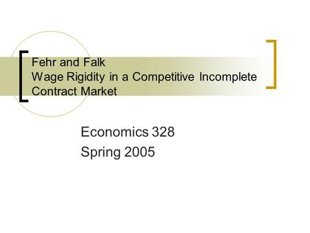 Fehr and Falk Wage Rigidity in a Competitive Incomplete Contract Market Economics 328 Spring 2005.