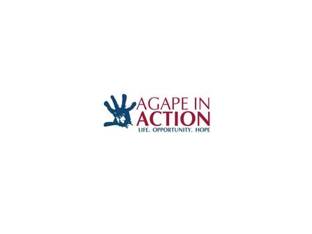 WHY Agape in Action is Needed? WHAT is Agape in Action?